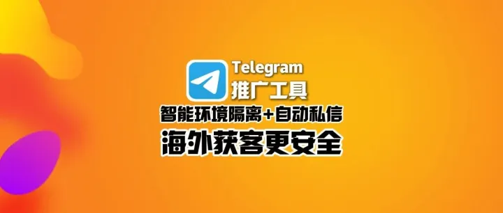 <em>Telegram</em><em>推广</em>工具：智能环境隔离+自动私信，海外获客更安全