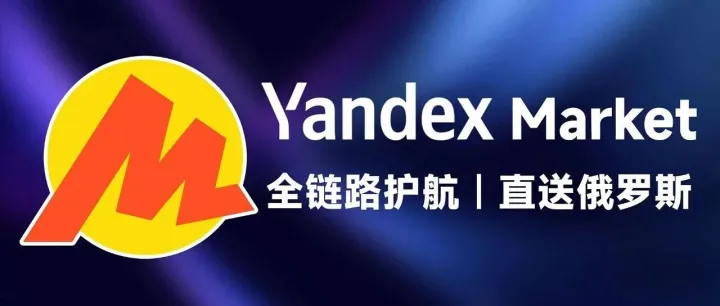 跨境物流不用愁：Yandex Market 全链路护航，直送俄罗斯