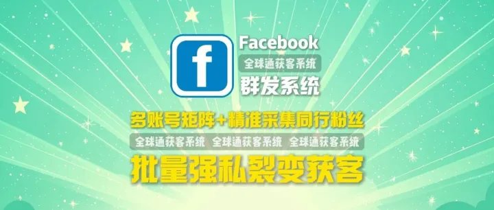 Facebook群发系统：多账号矩阵+精准采集同行粉丝，批量强私裂变获客