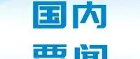 【国内要闻】商务部：将推动上海国际贸易中心提质升级取得新成效！市场监管总局推出新举措，推进内外贸产品“同线同标同质”！