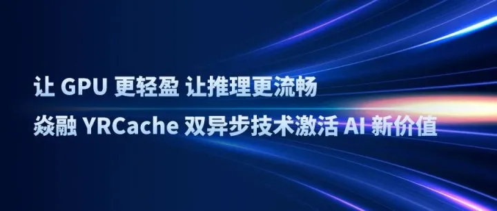 让GPU更轻盈 让推理更流畅｜焱融YRCache双异步技术激活AI新价值