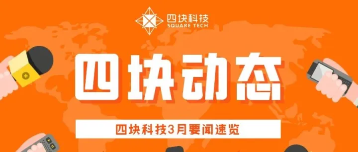 公司动态|四块科技3月要闻速览