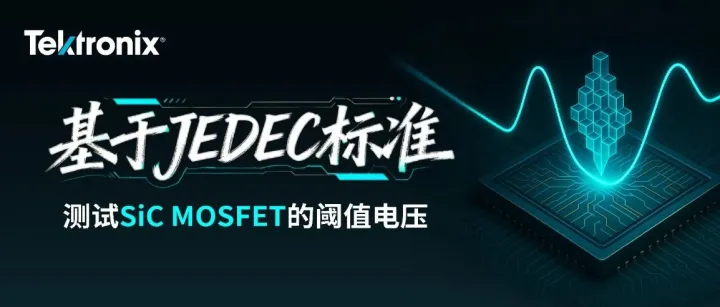 基于JEDEC JEP183A标准的SiC MOSFET阈值电压精确测量方法（含直播回放）