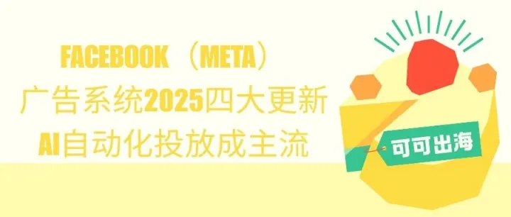 Meta广告系统2025四大更新：AI自动化投放成主流