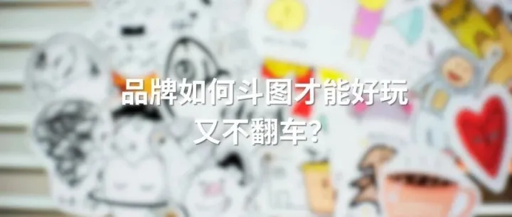 品牌如何斗图才能好玩又不翻车？