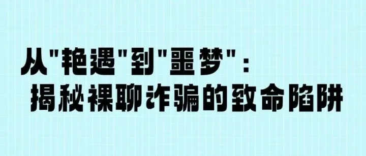 从“艳遇”到“噩梦”：揭秘裸聊诈骗的致命陷阱