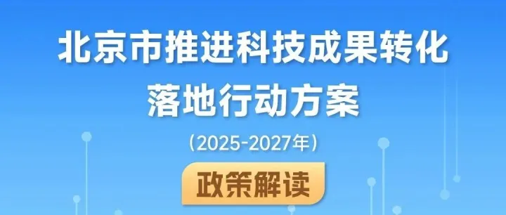 一图读懂《北京市推进科技成果转化落地行动方案（2025-2027年）》