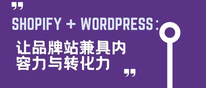 Shopify + WordPress：让品牌站兼具内容力与转化力