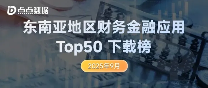 Q3东南亚地区财务金融App下载Top50榜单丨印尼占30款！菲律宾，泰国被边缘化