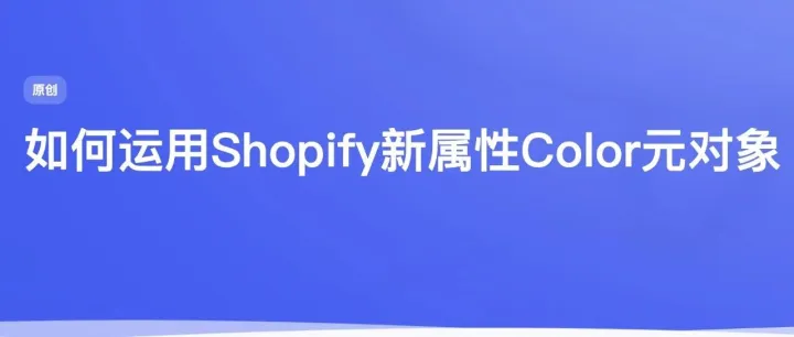 新手也能学会：Shopify商品Color变体自定义教程