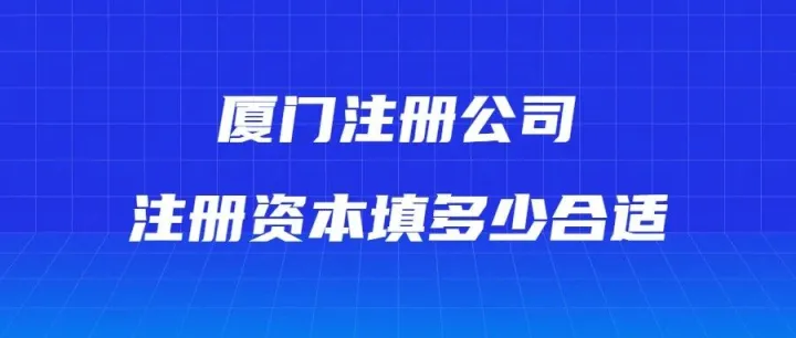 厦门<em>注册</em>公司<em>注册</em>资本填多少合适？3<em>分</em>钟搞懂不踩坑