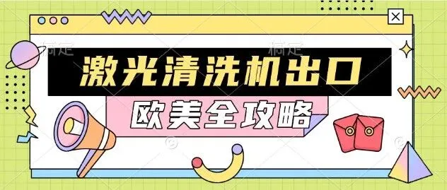 激光清洗机出口欧美全攻略