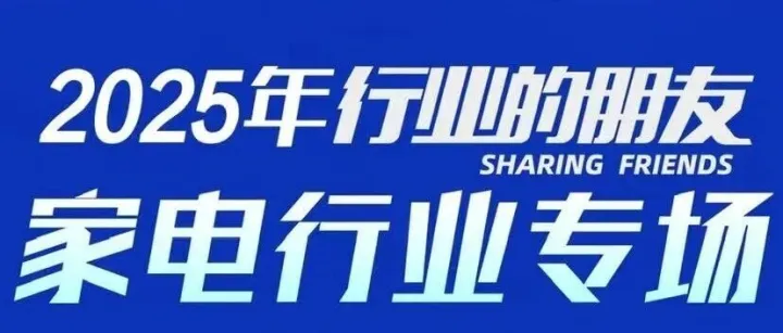 【活动推介】“2025年行业的朋友” 家电行业专场活动