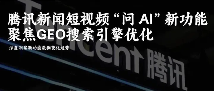 腾讯新闻短视频“问 AI”与新闻妹联动：聚焦GEO搜<em>索引</em>擎<em>优化</em>，深度洞察新功能<em>数据</em>变化趋势