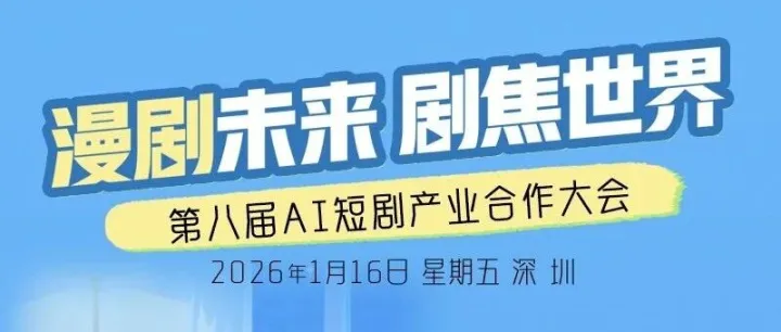 报名启动 | 第八届AI短剧产业合作大会2026年1月9日深圳