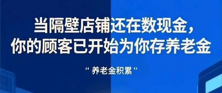 当隔壁店铺还在数现金，你的顾客已开始为你存养老金
