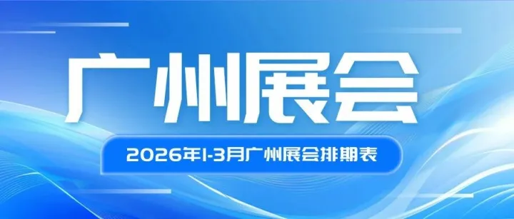收藏+关注｜2026年1-3月广州展会时间表公布，持续更新中...