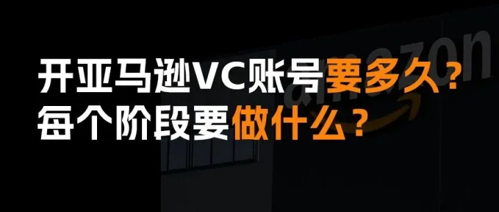 开亚马逊VC账号要多久？每个阶段要做什么？