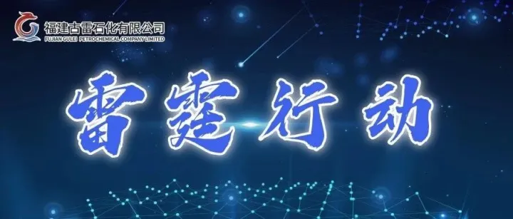 <em>雷霆</em>行动 | 古<em>雷</em>石化以“<em>雷霆</em>之势”提升本质安全