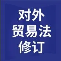 对外贸易法迎来31年首次大修，企业出海获得法律保障新基石！