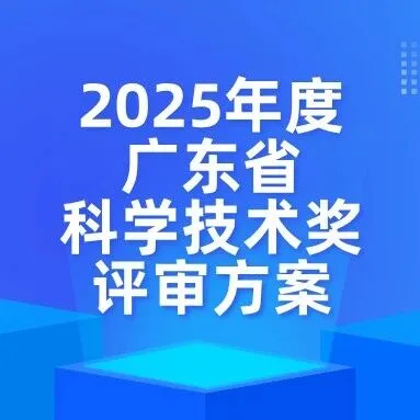 广东省科学技术厅关于印发《2025年度广东省科学技术奖评审方案》的通知