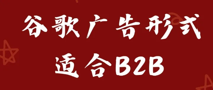 谷歌广告形式与实战，适合<em>B</em>2<em>B</em>还是<em>B</em>2<em>C</em>？