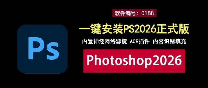 一键安装Photoshop2026正式版！内置神经滤镜，ACR插件，内容识别填充！