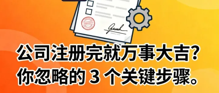 公司注册完就万事大吉？你忽略的 3 个关键步骤