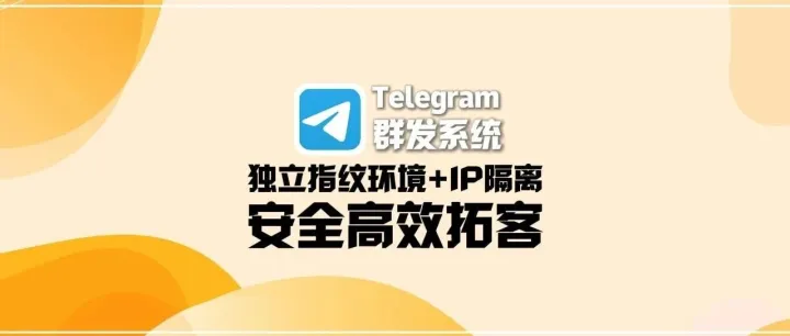Telegram群发<em>系统</em>：独立指纹环境+IP<em>隔离</em>，安全高效拓客