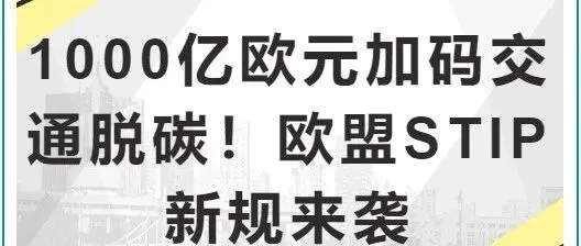 1000亿欧元加码交通脱碳！欧盟STIP新规来袭