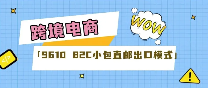 跨境电商|9610 B2C小包直邮出口模式实操