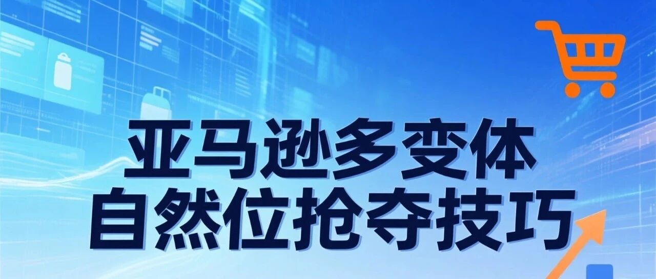 浅谈亚马逊多变体自然位抢占技巧- 大数跨境