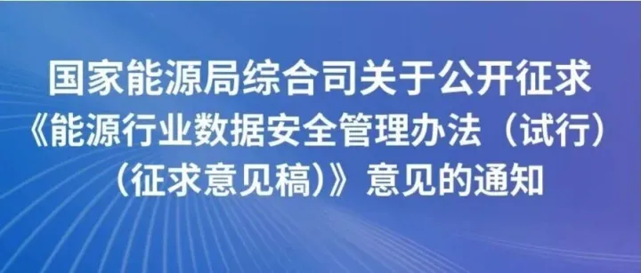 关注：国家能源局综合司关于公开征求《能源行业数据安全管理办法（试行）（征求意见稿）》意见的通知