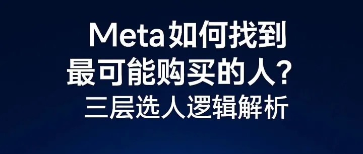 Meta 如何找到最可能购买的人？三层选人逻辑解析