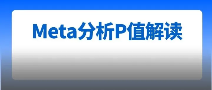Meta分析<em>P</em>值解读：<em>P</em>值<0.05就是“好” ? <em>P</em>值>0.05就是“坏”?