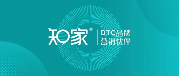 关于知家：中国领先的DTC营销公司，专注提供“AI+品效销合一”全链路数智化营销服务