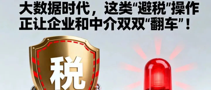 【重磅】大数据时代，这类"避税"操作正让企业和中介双双"翻车"！
