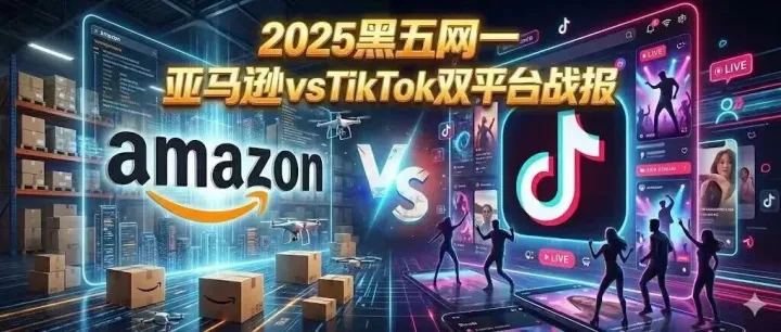 2025 黑五網(wǎng)一戰(zhàn)報(bào)：亞馬遜的“存量博弈” vs TikTok的“流量掠奪”
