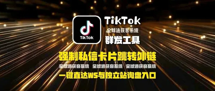 TikTok群发工具：强制私信卡片跳转外链，一键直达WhatsApp与独立站询盘入口