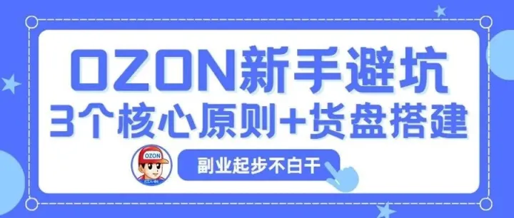 Ozon 新手避坑：3 个核心原则 + 货盘搭建，副业起步不白干
