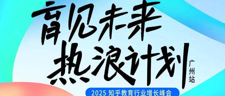 2025知乎<em>教育</em><em>行业</em>增长峰会-广州站：解锁AI时代<em>教育</em>营销新路径