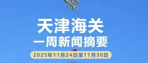 天津海关一周新闻摘要