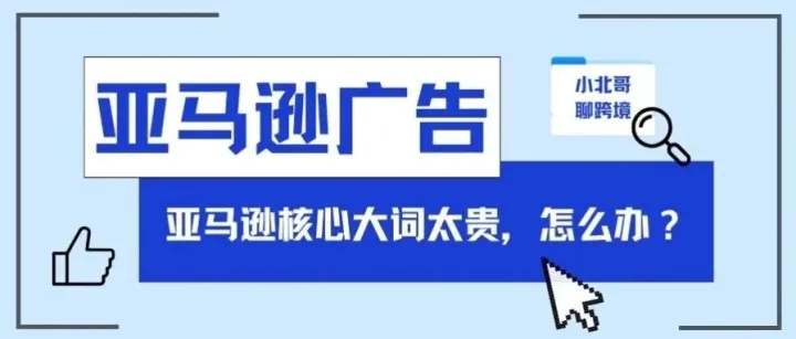 亚马逊核心大词太贵，广告怎么办？