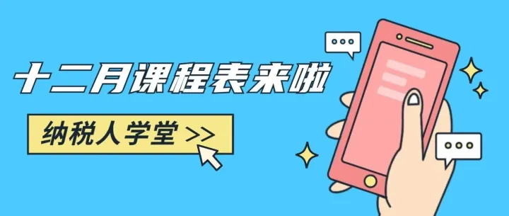 纳税人学堂丨十二月课程表来啦~请查收！
