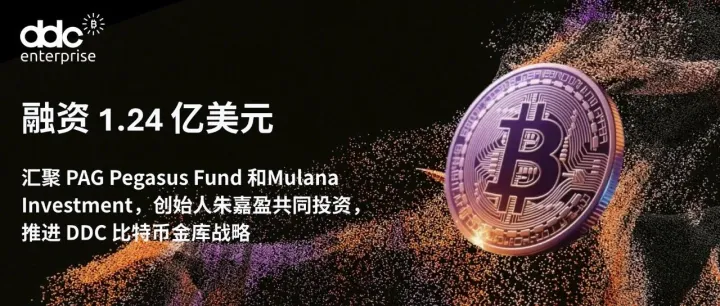 DDC完成1.24亿美元融资，由PAG等机构及 DDC创始人朱嘉盈个人共同出资，以推动比特币财库战略