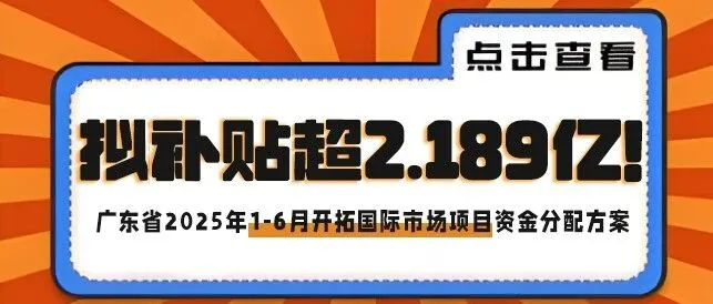 拟补贴超2.189亿！广东省2025年1-6月开拓国际市场项目资金分配方案公示