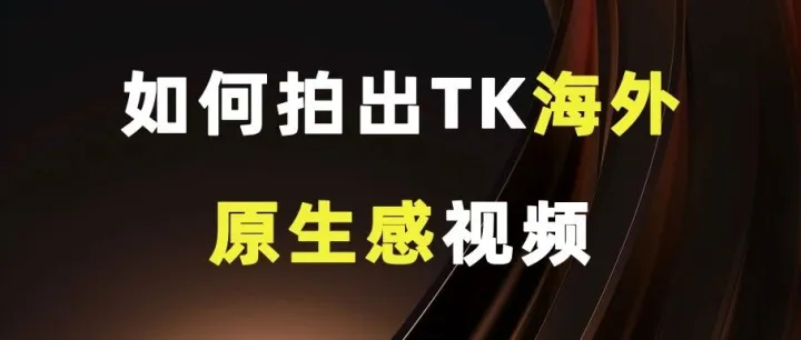 如何拍出TK海外原生感视频