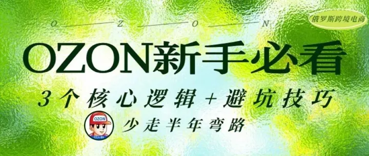 Ozon 新手必看！3 个核心逻辑 + 避坑技巧，少走半年弯路