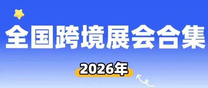 2026跨境展排期公布，意向征集，提前布局赢商机