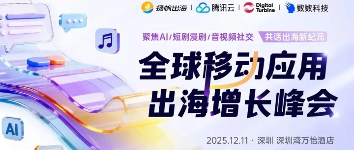 洞见社交/AI/内容融合新生态、玩转移动应用出海新增长：12月11日，我们深圳见！